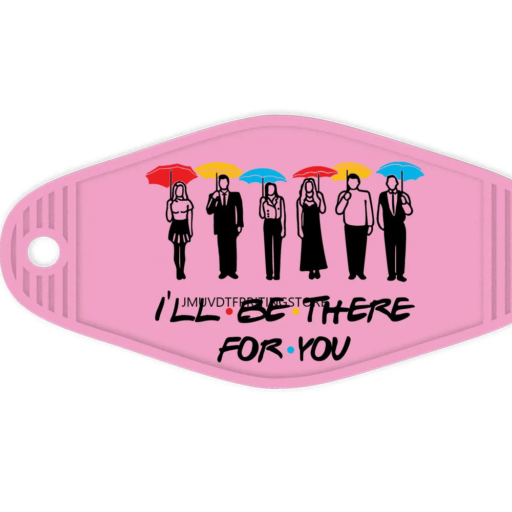 I'll Be There For You High Quality Durable WaterProof UV DTF Sticker For Motel Hotel Keychain Friends Front