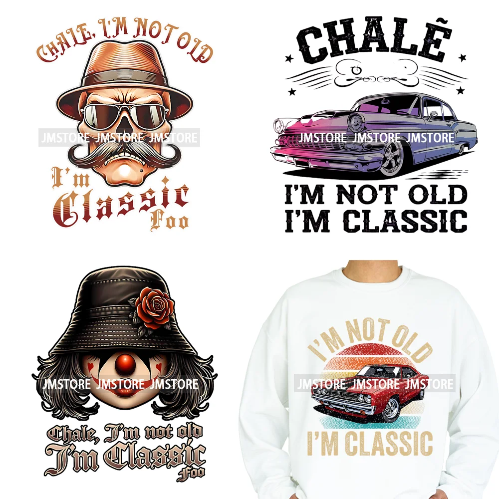 Chale I'm Not Old I'm Classic Foo Graphic Chicano Mexican Iron on Washable DTF Transfers Stickers Ready to Press for Clothing