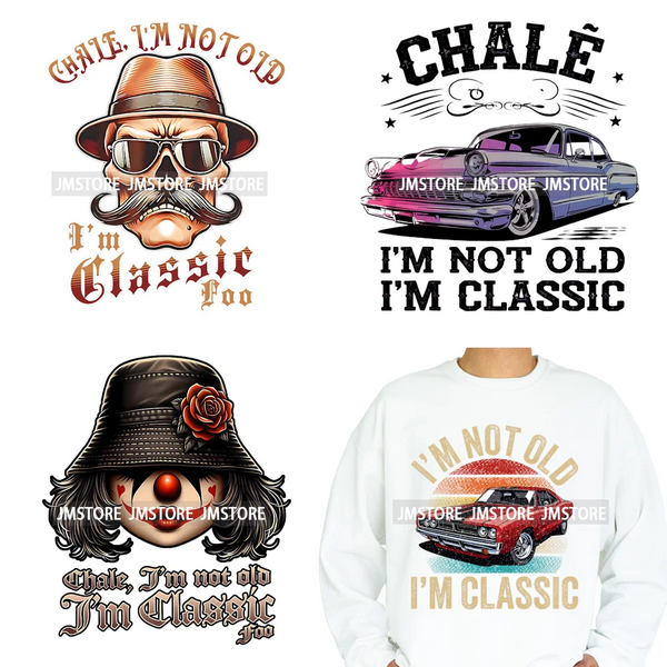 Chale I'm Not Old I'm Classic Foo Graphic Chicano Mexican Iron on Washable DTF Transfers Stickers Ready to Press for Clothing