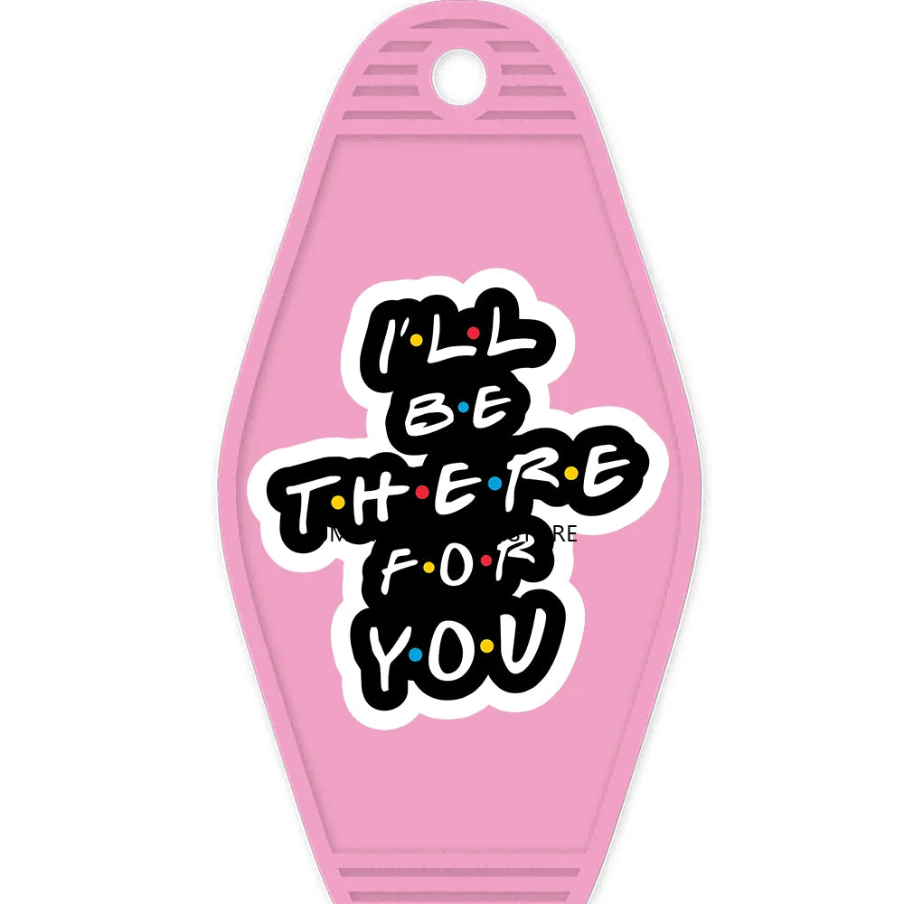 I'll Be There For You High Quality Durable WaterProof UV DTF Sticker For Motel Hotel Keychain Friends Front